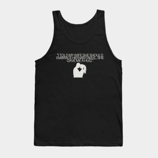 "I told my wife she should embrace her mistakes... she gave me a hug." Funny Quote Tank Top